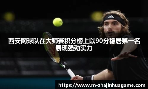 西安网球队在大师赛积分榜上以90分稳居第一名展现强劲实力