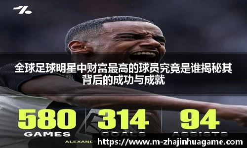 全球足球明星中财富最高的球员究竟是谁揭秘其背后的成功与成就